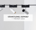 Oświetlenie, osprzęt – trendy 2024