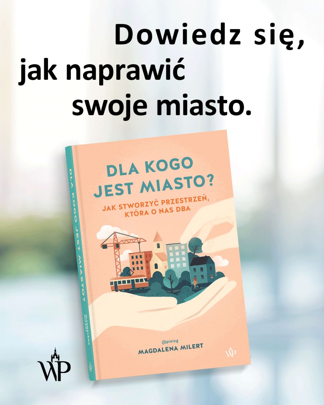 „Dla kogo jest miasto? Jak stworzyć przestrzeń, która o nas dba”, książka Magdaleny Milert