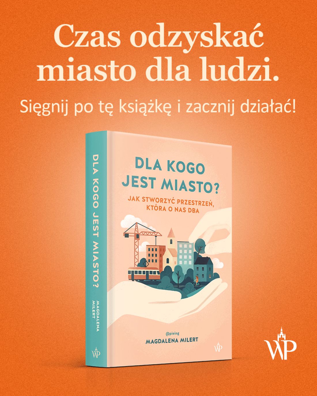 „Dla kogo jest miasto? Jak stworzyć przestrzeń, która o nas dba”, książka Magdaleny Milert