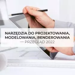 Narzędzia do projektowania, modelowania, renderowania – przegląd 2022