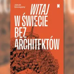 „Witaj w świecie bez architektów”
