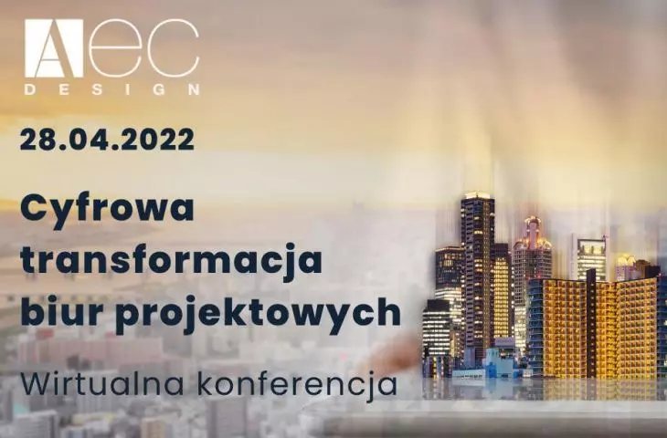 Wirtualna konferencja „Cyfrowa transformacja biur projektowych” – 28 kwietnia 2022 roku