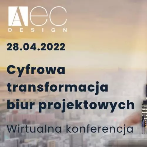 Wirtualna konferencja „Cyfrowa transformacja biur projektowych” – 28 kwietnia 2022 roku
