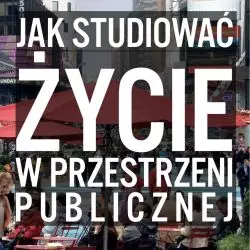 Jan Gehl, Birgitte Svarre „Jak studiować życie w przestrzeni publicznej”, Narodowy Instytut Architektury i Urbanistyki, Warszawa 2021