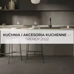 Kuchnia i wyposażenie – trendy 2022