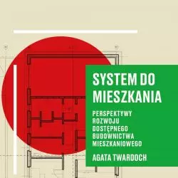 Okładka książki Agaty Twardoch pt.: „System do mieszkania. Perspektywy rozwoju dostępnego budownictwa mieszkaniowego”