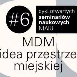 MDM a idea przestrzeni miejskiej | otwarte seminarium NIAiU #6