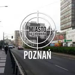 Miasto na celowniku — POZNAŃ