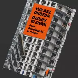 „Dziury w ziemi. Patodeweloperka w Polsce”. Smutne i ważne kompendium Łukasza Drozdy