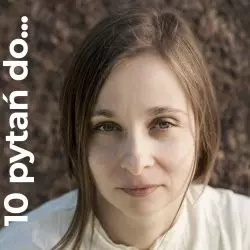 Maja Skibińska w cyklu 10 pytań do...