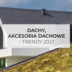 Dachy, akcesoria dachowe - trendy 2023