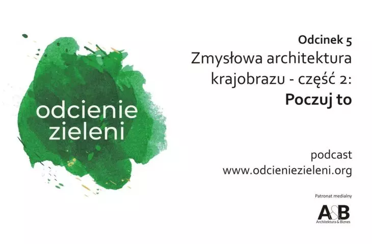 „Zmysłowa architektura krajobrazu – część druga – poczuj to”. Podcast z cyklu „Odcienie zieleni”