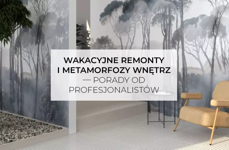 Wakacyjne remonty i metamorfozy wnętrz – porady od profesjonalistów