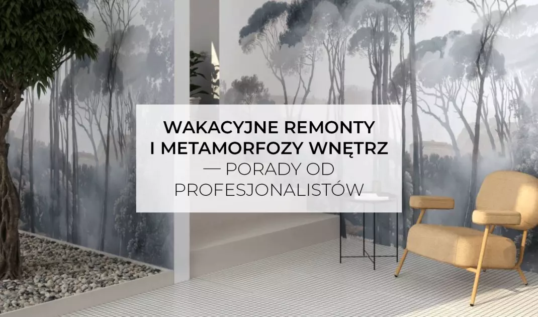 Wakacyjne remonty i metamorfozy wnętrz – porady od profesjonalistów