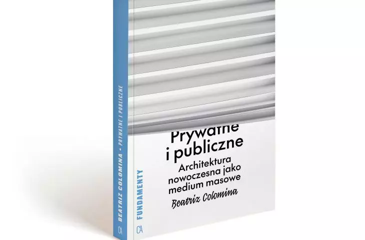 Beatriz Colomina „Prywatne i publiczne. Architektura nowoczesna jako medium masowe”,