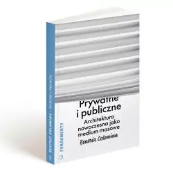 Beatriz Colomina „Prywatne i publiczne. Architektura nowoczesna jako medium masowe”,