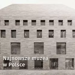 12 najnowszych gmachów muzeów w Polsce