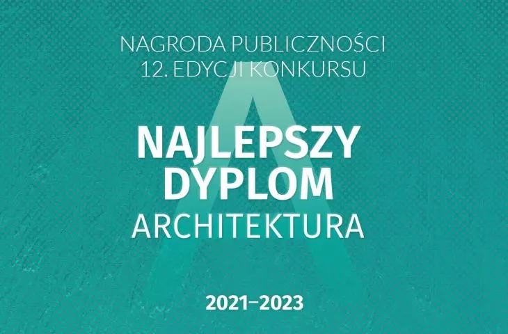 Wybierz Nagrodę Publiczności w konkursie „Najlepszy Dyplom ARCHITEKTURA”