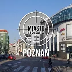 Miasto na celowniku — POZNAŃ