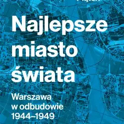 „Najlepsze miasto świata. Warszawa w odbudowie 1944-1949”, Grzegorz Piątek