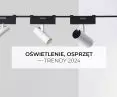 Oświetlenie, osprzęt – trendy 2024