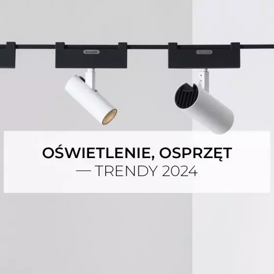 Oświetlenie, osprzęt – trendy 2024