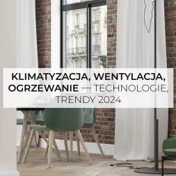 Klimatyzacja, wentylacja, ogrzewanie – trendy, technologie 2024”