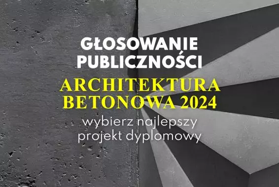 Wybierz Nagrodę Publiczności w konkursie na najlepszą pracę dyplomową z wykorzystaniem betonu