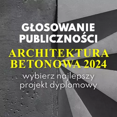 Wybierz Nagrodę Publiczności w konkursie na najlepszą pracę dyplomową z wykorzystaniem betonu