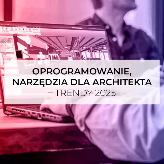Oprogramowanie, narzędzia dla architekta – trendy 2025