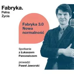 Fabryka Pełna Życia. Spotkanie z Łukaszem Pancewiczem