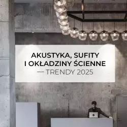 Akustyka, sufity i okładziny ścienne — trendy 2025