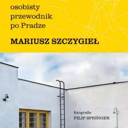 Mariusz Szczygieł „Osobisty przewodnik po Pradze”