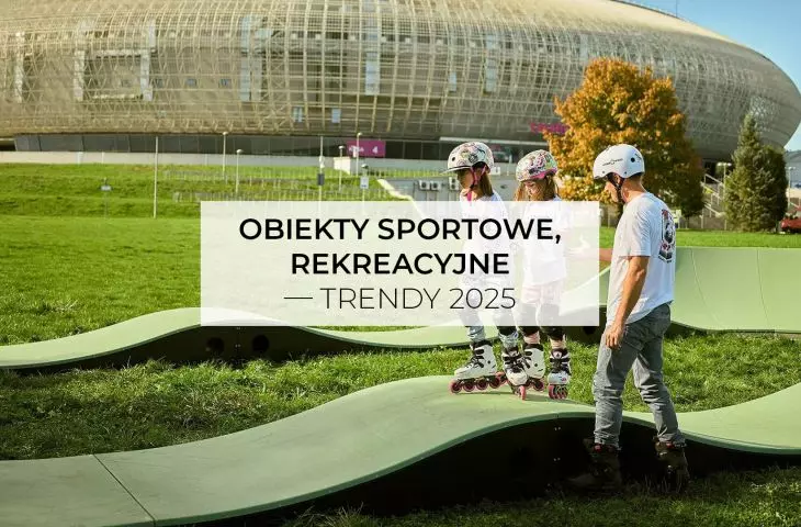Obiekty sportowe, rekreacyjne — trendy 2025