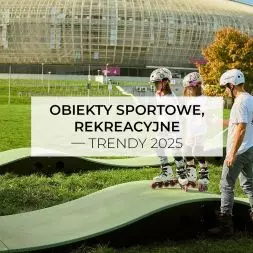 Obiekty sportowe, rekreacyjne — trendy 2025