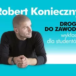 Wykłady Roberta Koniecznego z cyklu „Droga do zawodu” już w czerwcu!