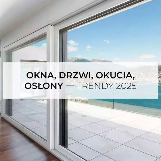 Okna, drzwi, okucia, osłony – trendy, technologie 2025