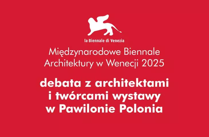 Wokół Biennale: krakowska odsłona wielkiej debaty o architekturze. Spotkanie z architektami i twórcami wystawy w Pawilonie Polonia