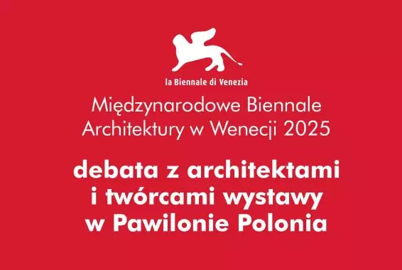 Wokół Biennale: krakowska odsłona wielkiej debaty o architekturze. Spotkanie z architektami i twórcami wystawy w Pawilonie Polonia