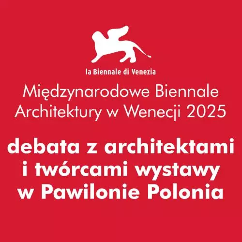 Wokół Biennale: krakowska odsłona wielkiej debaty o architekturze. Spotkanie z architektami i twórcami wystawy w Pawilonie Polonia