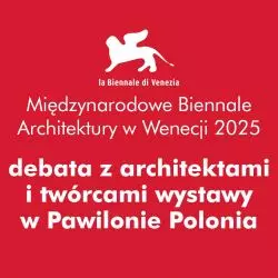 spotkanie w Warszawie z architektami i twórcami wystawy w Pawilonie Polonia na Biennale Architektury w Wenecji