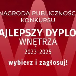 Zagłosuj na Nagrodę Publiczności w konkursie „Najlepszy Dyplom WNĘTRZA”!