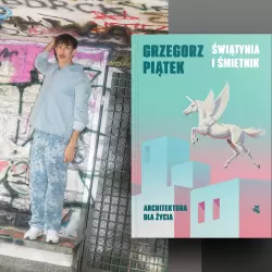 Grzegorz Piątek „Świątynia i śmietnik. Architektura dla życia”, Wydawnictwo W.A.B. / GW Foksal, Warszawa 2025