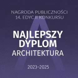 Głosowanie na najlepszy projekt dyplomowy w 14. edycji konkursu „Najlepszy Dyplom ARCHITEKTURA”