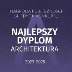 Głosowanie na najlepszy projekt dyplomowy w 14. edycji konkursu „Najlepszy Dyplom ARCHITEKTURA”