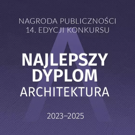 Głosowanie na najlepszy projekt dyplomowy w 14. edycji konkursu „Najlepszy Dyplom ARCHITEKTURA”