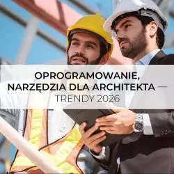 Oprogramowanie, narzędzia dla architekta — trendy 2026