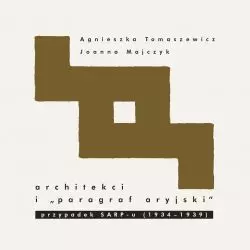 Agnieszka Tomaszewicz, Joanna Majczyk „Architekci i »paragraf aryjski«, przypadek SARP-u (1934–1939)”