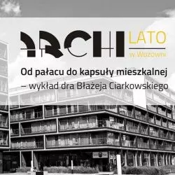 Od pałacu do kapsuły mieszkalnej - wykład Błażeja Ciarkowskiego