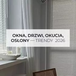 Okna, drzwi, okucia, osłony — trendy 2026